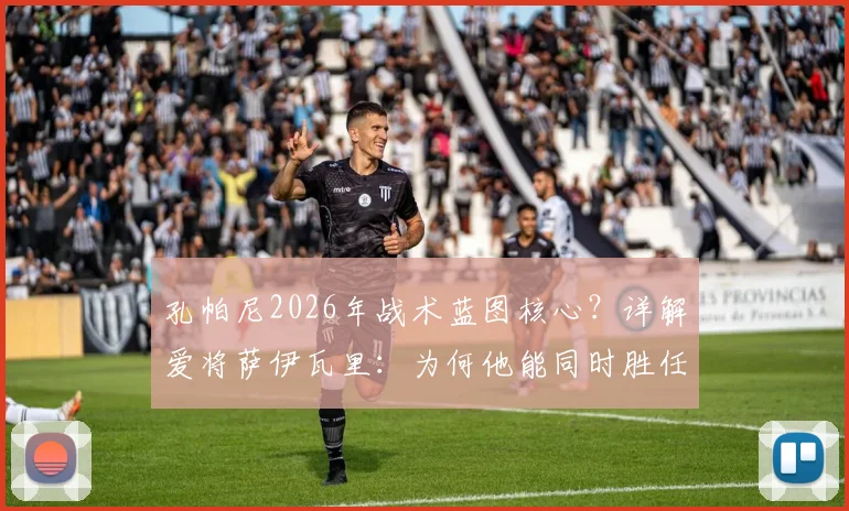 孔帕尼2026年战术蓝图核心？详解爱将萨伊瓦里：为何他能同时胜任9号与10号位